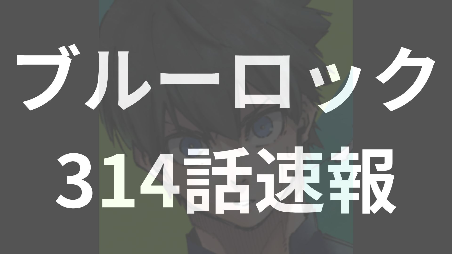 ブルーロック11の真価が問われる――初得点はどちらの手に？【ブルーロック314話(後編)展開予想】